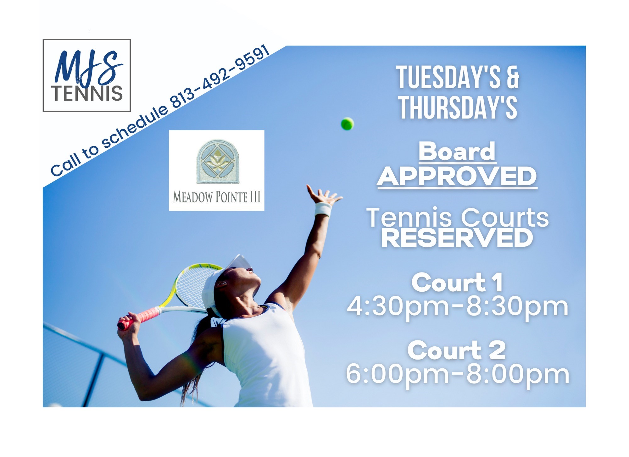 MJS Tennis Call to Schedule 813-492-9591 Tuesdays & Thursdays Board Approved Tennis Courts Reserved Court 1 4:30pm-8:30pm Court 2 6:00pm-8:00pm