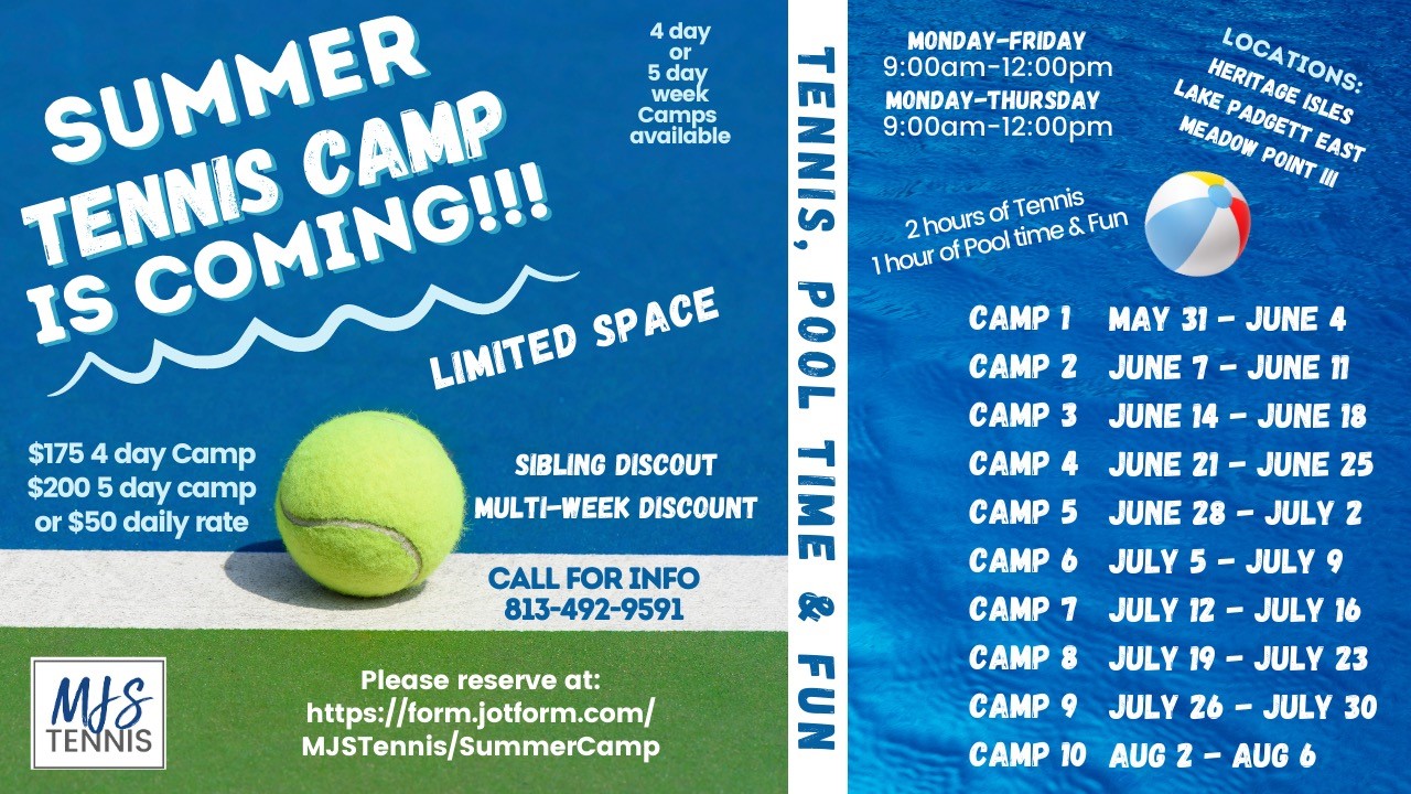 Summer Tennis Camp is Coming Limited Space $175 4 Day Camp $200 5 Day Camp Or $50 Daily Rate Sibling Discount Multi-Week Discount Call for Info 813-492-9591 Please reserve at https://form.jotform.com/mjstennis/summercamp